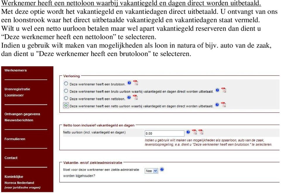 U ontvangt van ons een loonstrook waar het direct uitbetaalde vakantiegeld en vakantiedagen staat vermeld.