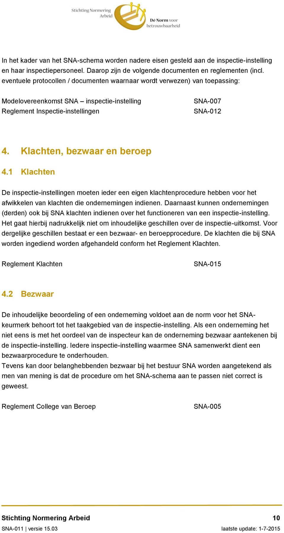 Klachten, bezwaar en beroep 4.1 Klachten De inspectie-instellingen moeten ieder een eigen klachtenprocedure hebben voor het afwikkelen van klachten die ondernemingen indienen.