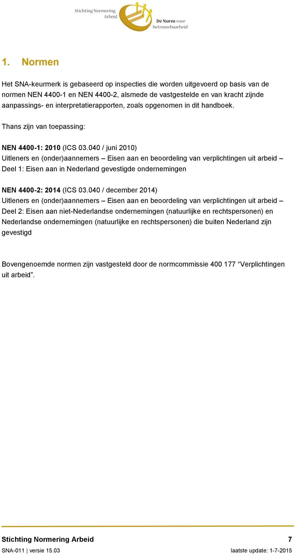 040 / juni 2010) Uitleners en (onder)aannemers Eisen aan en beoordeling van verplichtingen uit arbeid Deel 1: Eisen aan in Nederland gevestigde ondernemingen NEN 4400-2: 2014 (ICS 03.