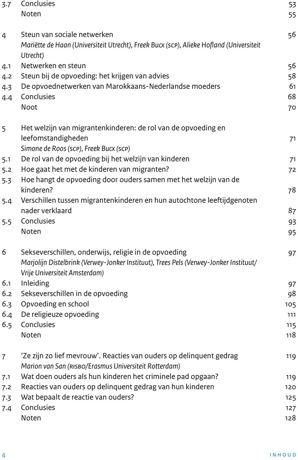 4 Conclusies 68 Noot 70 5 Het welzijn van migrantenkinderen: de rol van de opvoeding en leefomstandigheden 71 Simone de Roos (scp), Freek Bucx (scp) 5.