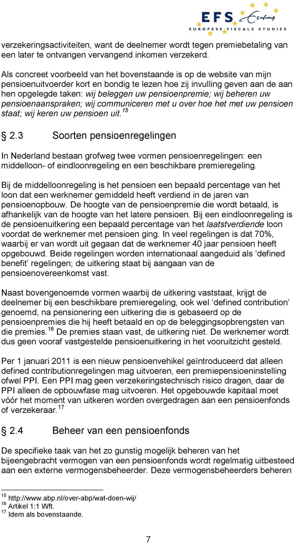 pensioenpremie; wij beheren uw pensioenaanspraken; wij communiceren met u over hoe het met uw pensioen staat; wij keren uw pensioen uit. 15 2.