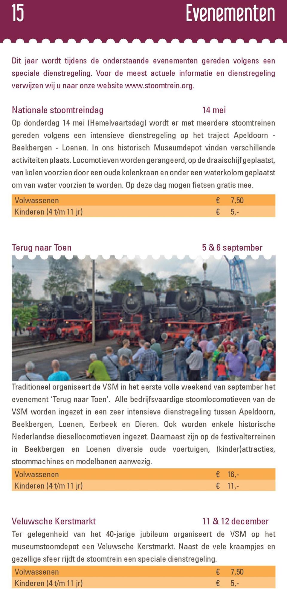 Nationale stoomtreindag 14 mei Op donderdag 14 mei (Hemelvaartsdag) wordt er met meerdere stoomtreinen gereden volgens een intensieve dienstregeling op het traject Apeldoorn - Beekbergen - Loenen.