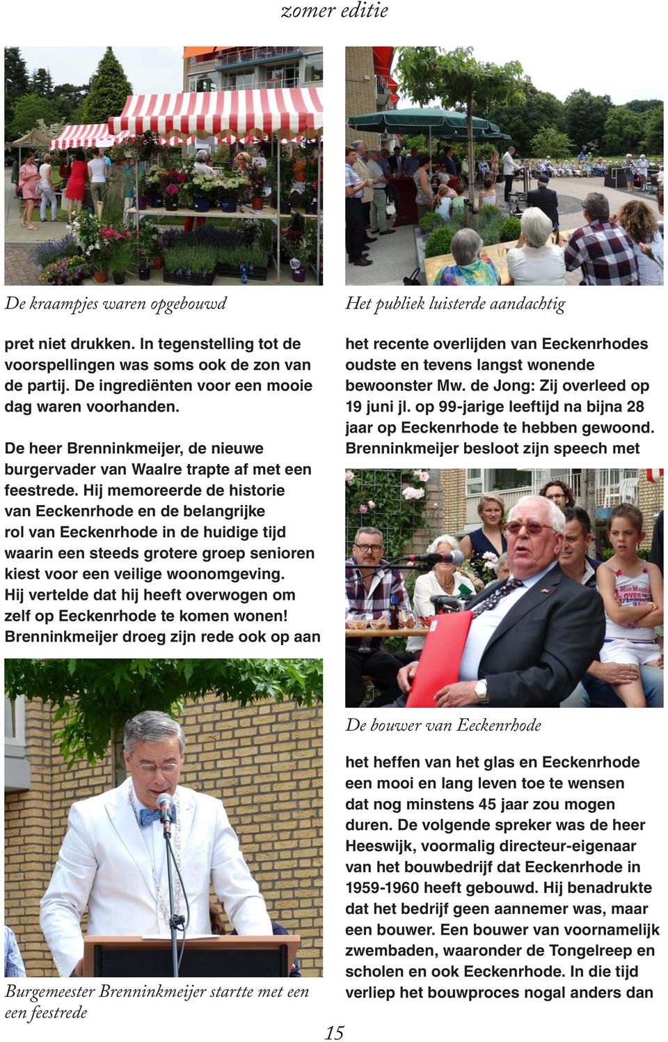 Hij memoreerde de historie van Eeckenrhode en de belangrijke rol van Eeckenrhode in de huidige tijd waarin een steeds grotere groep senioren kiest voor een veilige woonomgeving.