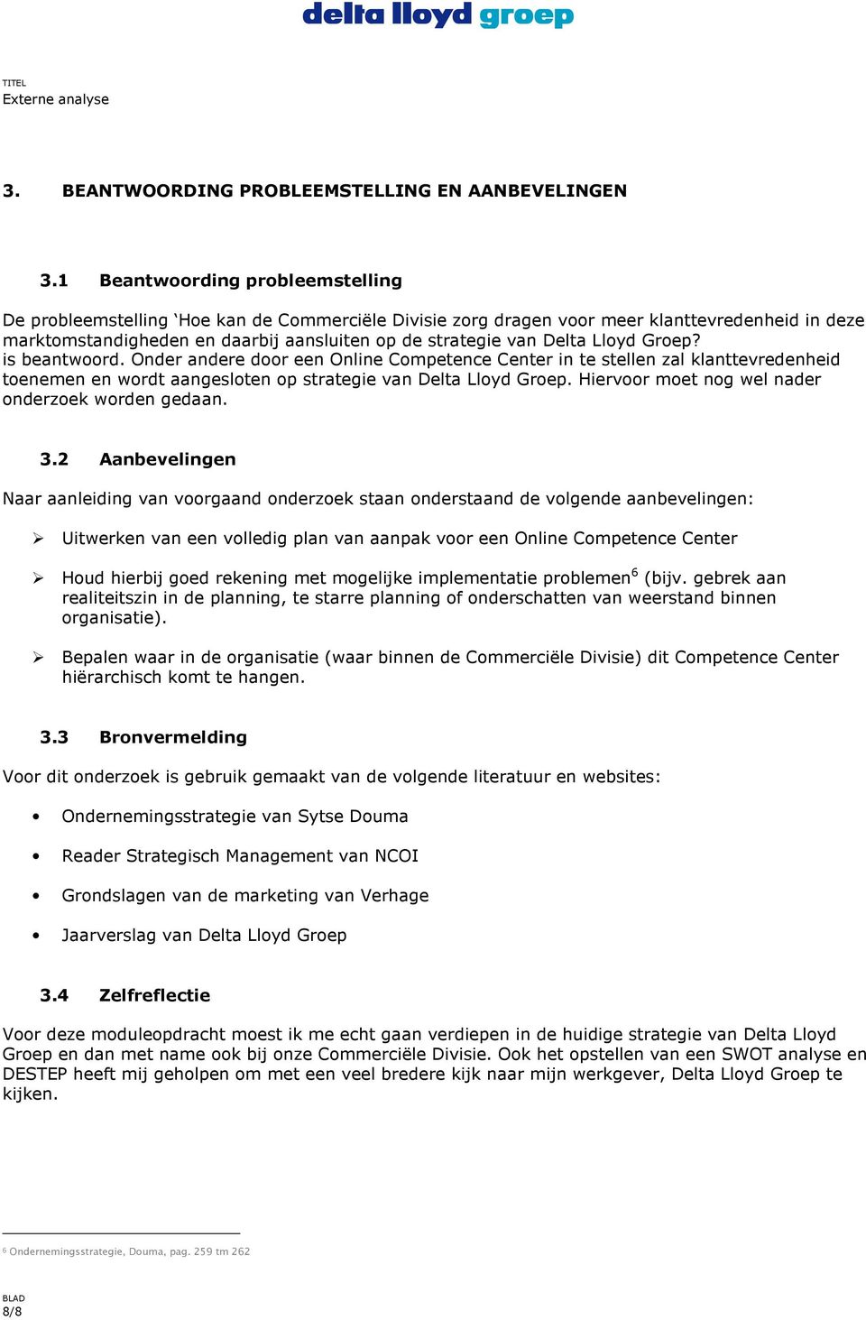 Lloyd Groep? is beantwoord. Onder andere door een Online Competence Center in te stellen zal klanttevredenheid toenemen en wordt aangesloten op strategie van Delta Lloyd Groep.