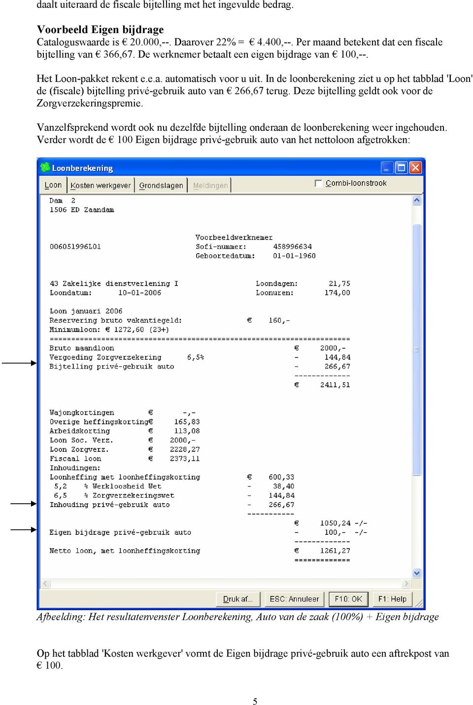 In de loonberekening ziet u op het tabblad 'Loon' de (fiscale) bijtelling privé-gebruik auto van 266,67 terug. Deze bijtelling geldt ook voor de Zorgverzekeringspremie.