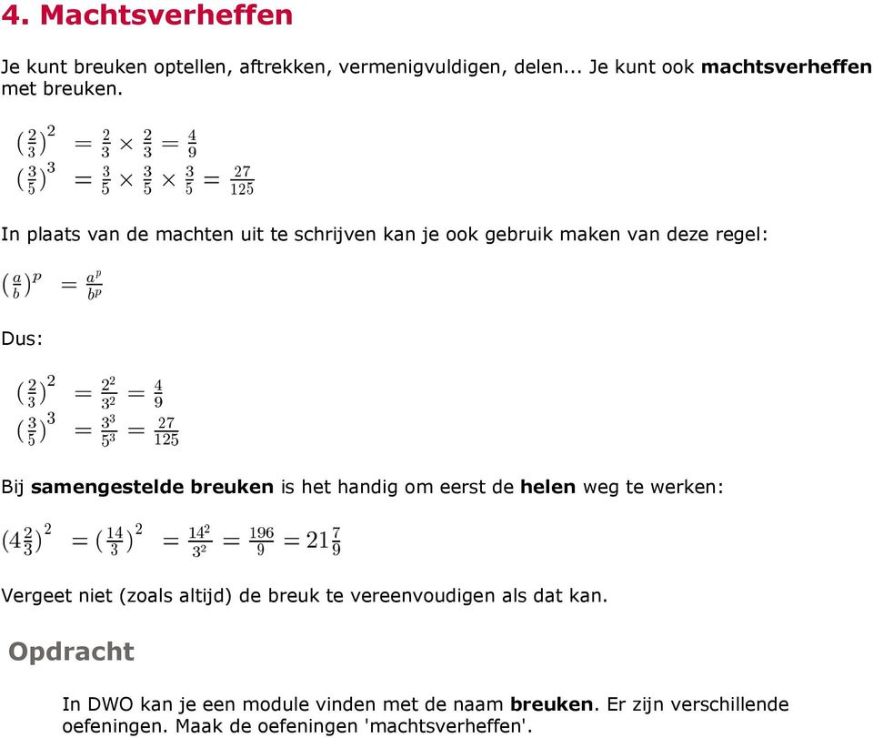 In plaats van de machten uit te schrijven kan je ook gebruik maken van deze regel: Dus: Bij