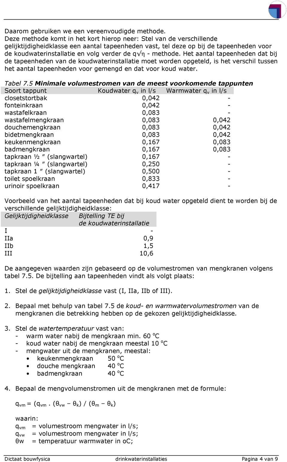 q η - methode. Het aantal tapeenheden dat bij de tapeenheden van de koudwaterinstallatie moet worden opgeteld, is het verschil tussen het aantal tapeenheden voor gemengd en dat voor koud water.