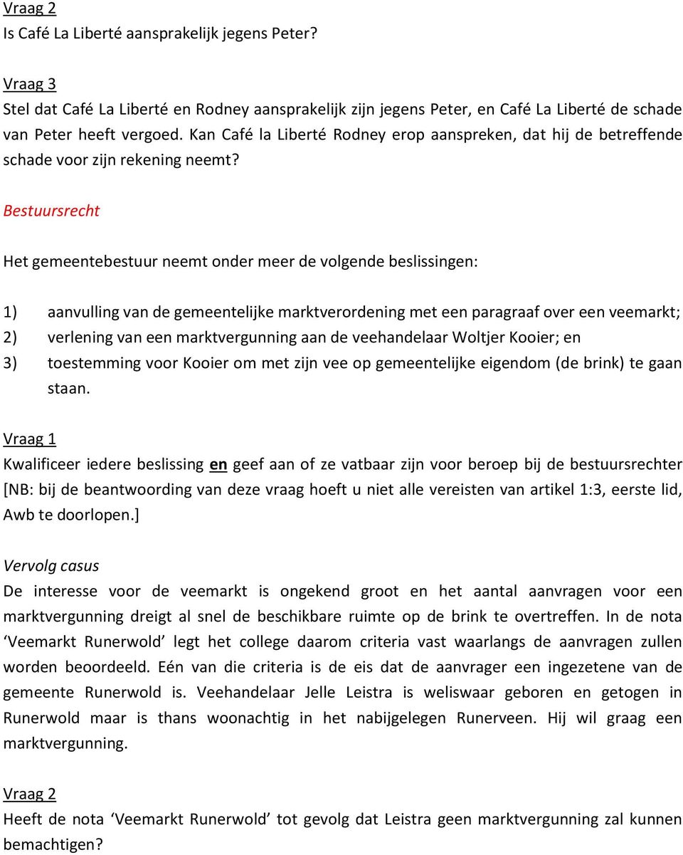 Bestuursrecht Het gemeentebestuur neemt onder meer de volgende beslissingen: 1) aanvulling van de gemeentelijke marktverordening met een paragraaf over een veemarkt; 2) verlening van een