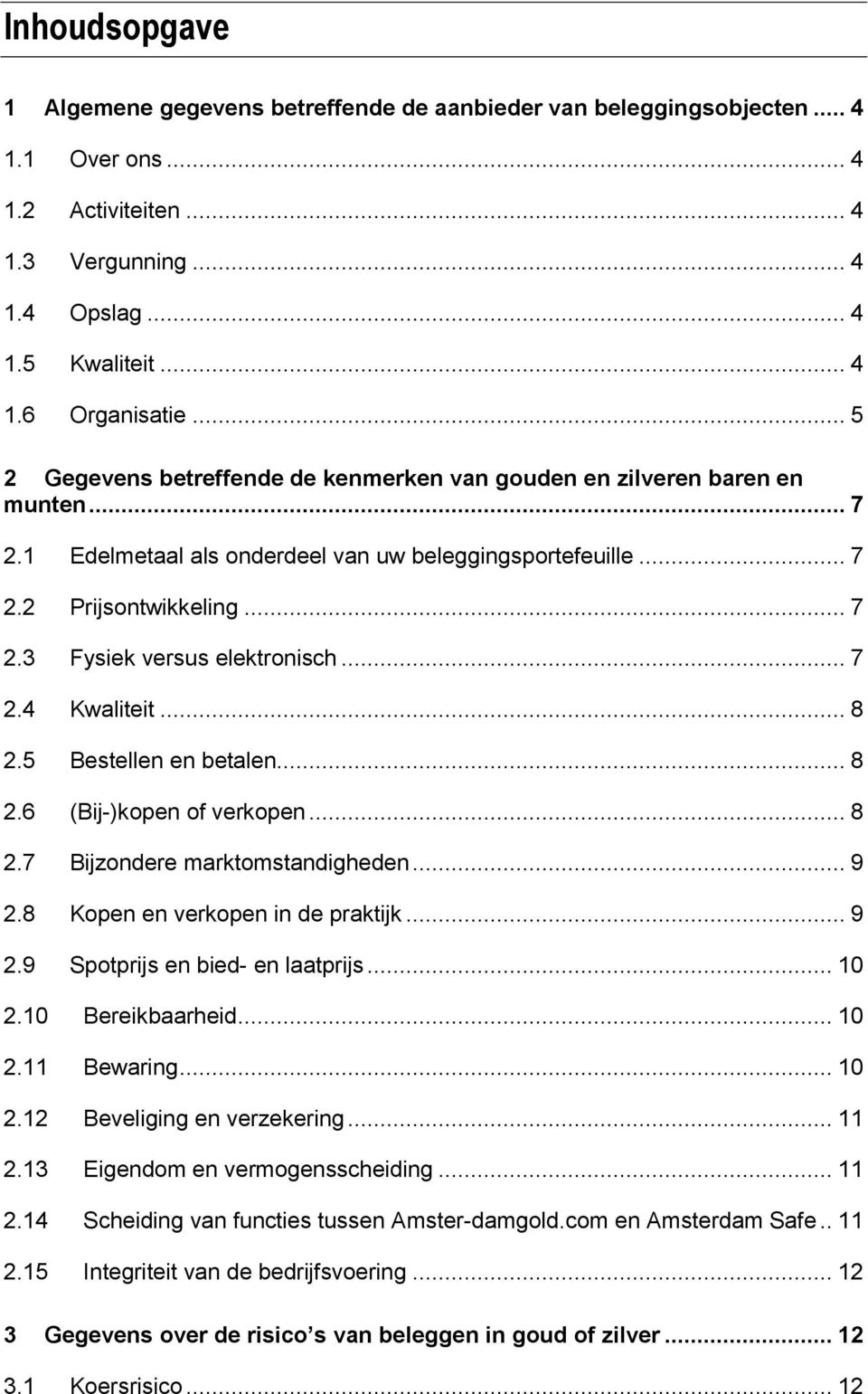 .. 7 2.4 Kwaliteit... 8 2.5 Bestellen en betalen... 8 2.6 (Bij-)kopen of verkopen... 8 2.7 Bijzondere marktomstandigheden... 9 2.8 Kopen en verkopen in de praktijk... 9 2.9 Spotprijs en bied- en laatprijs.