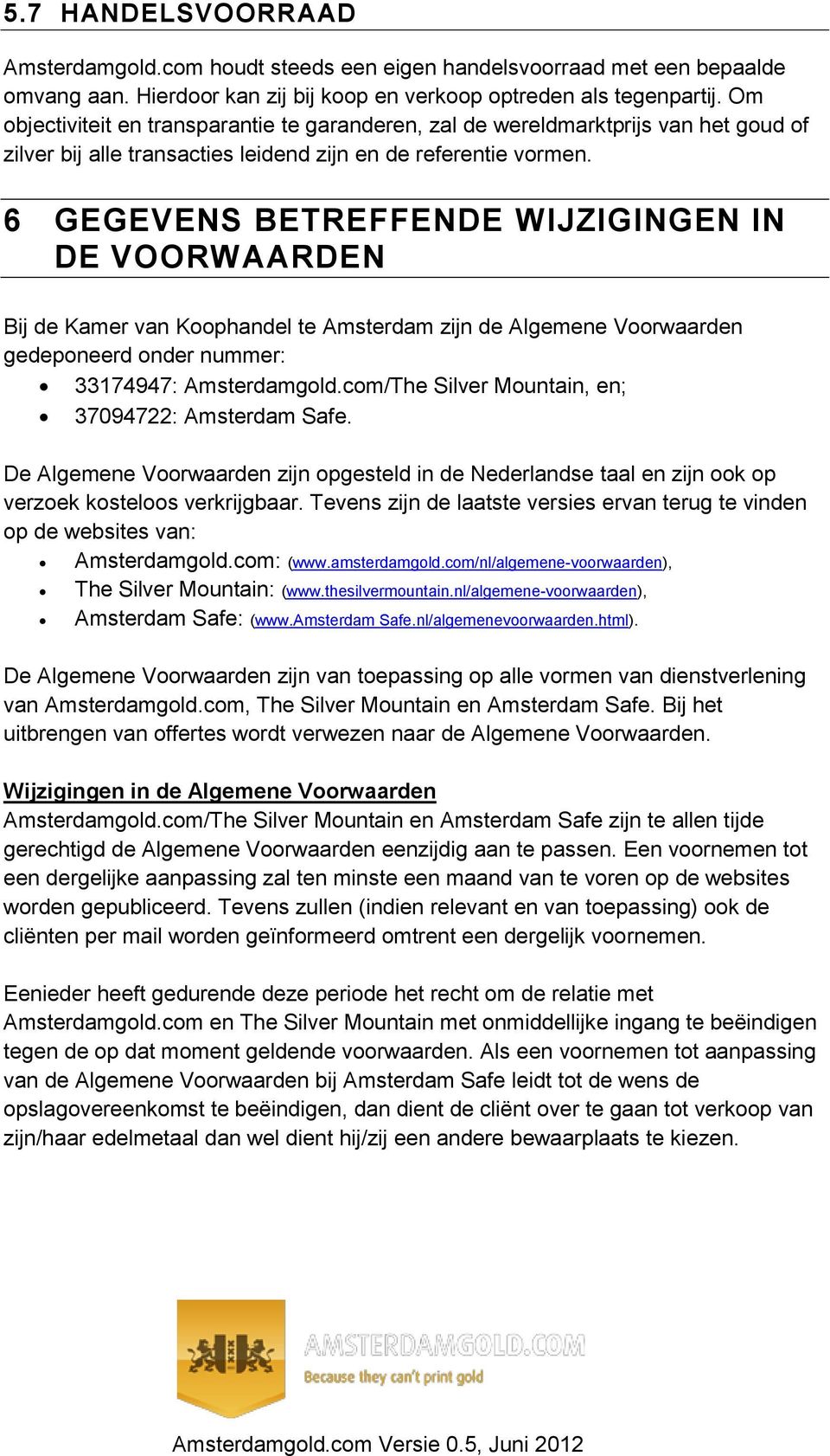 6 GEGEVENS BETREFFENDE WIJZIGINGEN IN DE VOORWAARDEN Bij de Kamer van Koophandel te Amsterdam zijn de Algemene Voorwaarden gedeponeerd onder nummer: 33174947: Amsterdamgold.