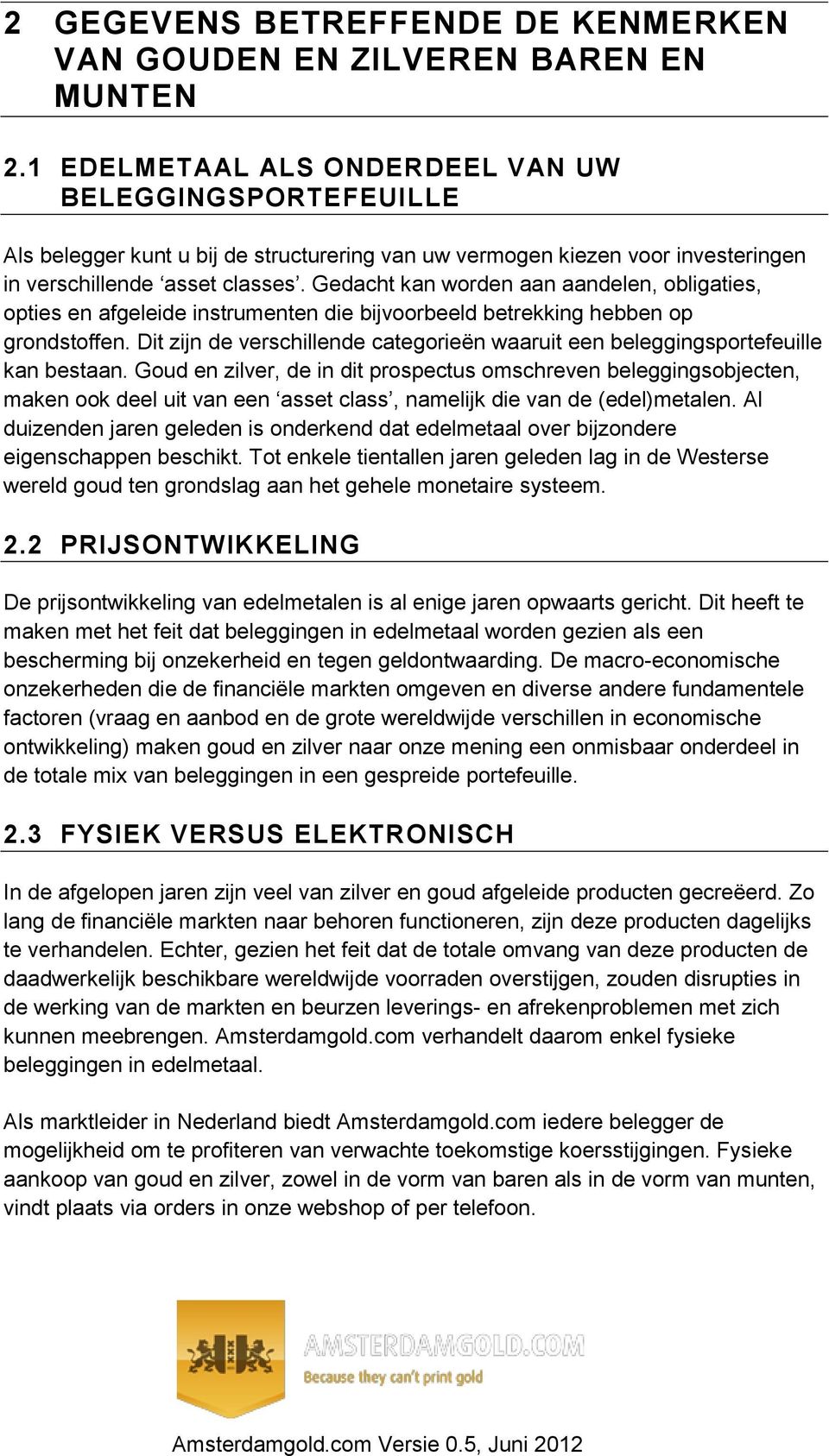 Gedacht kan worden aan aandelen, obligaties, opties en afgeleide instrumenten die bijvoorbeeld betrekking hebben op grondstoffen.