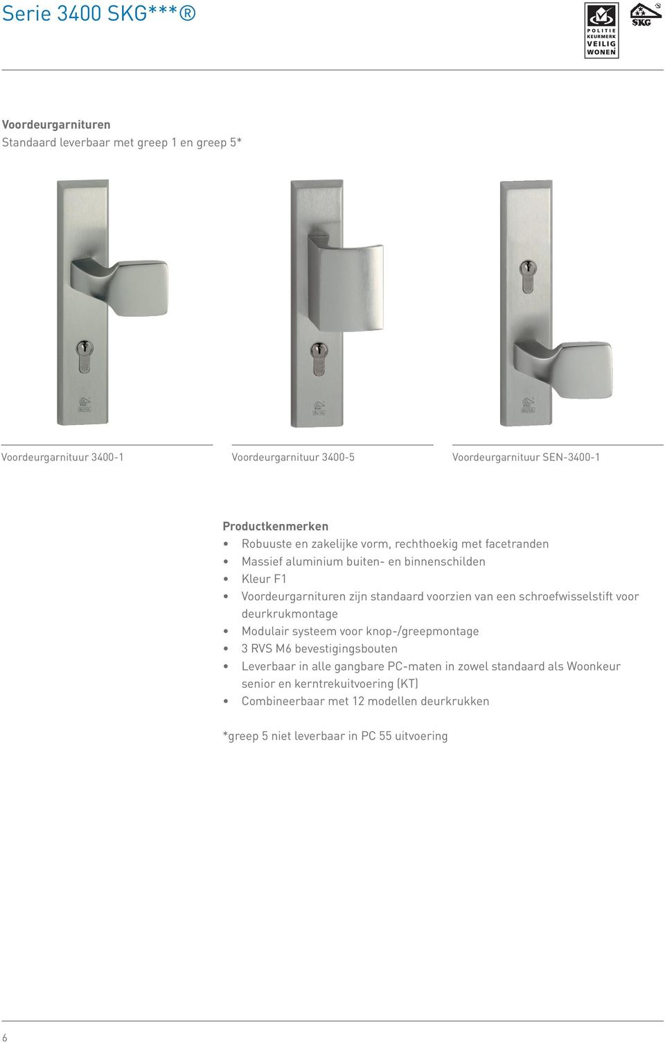 zijn standaard voorzien van een schroefwisselstift voor deurkrukmontage Modulair systeem voor knop-/greepmontage 3 RVS M6 bevestigingsbouten Leverbaar in alle