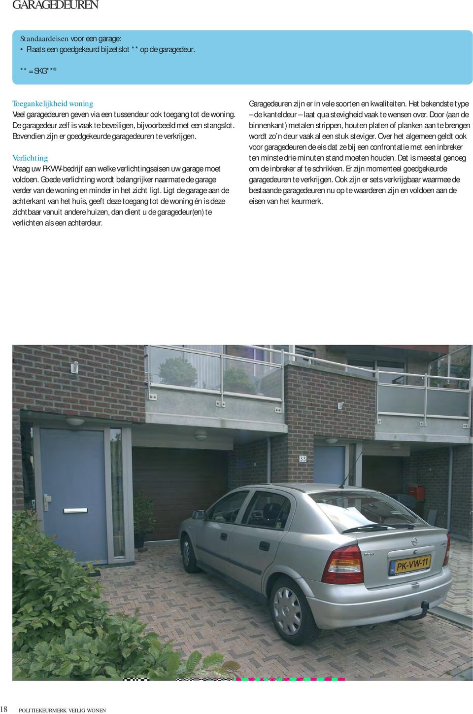 Bovendien zijn er goedgekeurdegaragedeuren teverkrijgen. Verlichting Vraag uw PKVW-bedrijf aan welkeverlichtingseisen uw garagemoet voldoen.