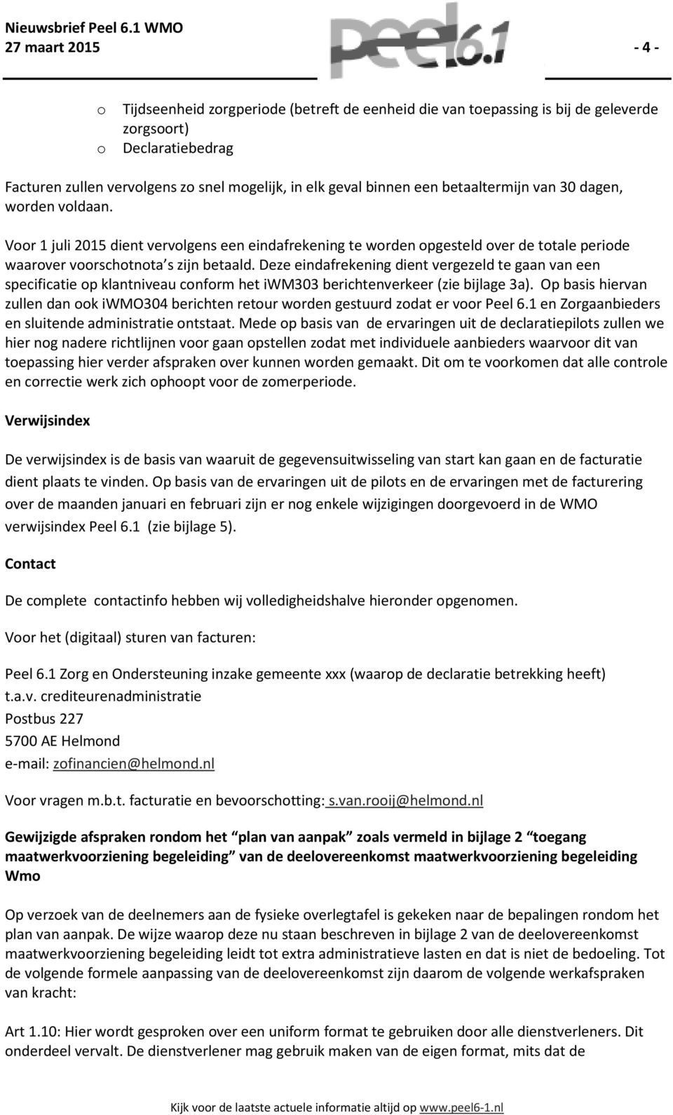 Deze eindafrekening dient vergezeld te gaan van een specificatie op klantniveau conform het iwm303 berichtenverkeer (zie bijlage 3a).