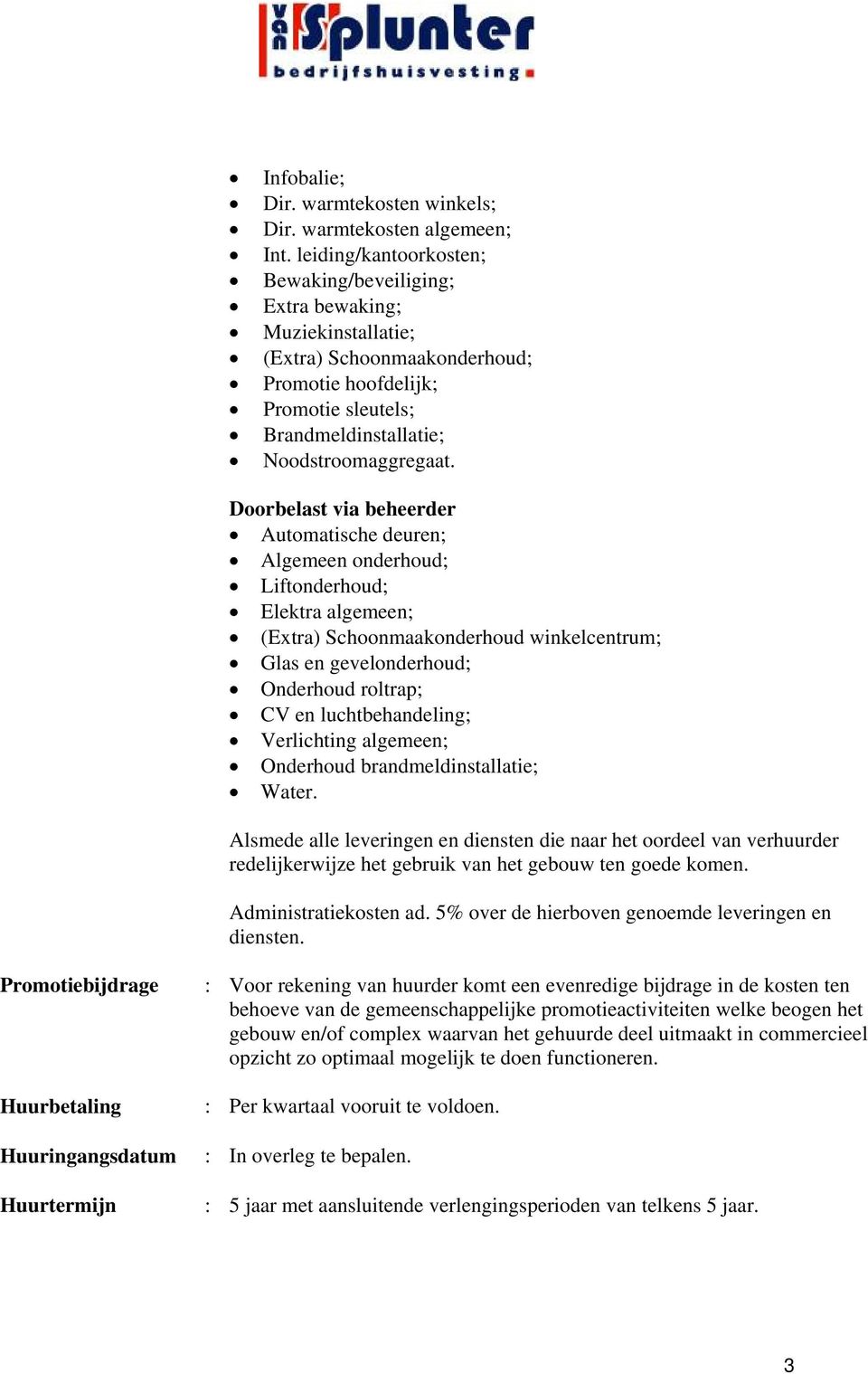 Doorbelast via beheerder Automatische deuren; Algemeen onderhoud; Liftonderhoud; Elektra algemeen; (Extra) Schoonmaakonderhoud winkelcentrum; Glas en gevelonderhoud; Onderhoud roltrap; CV en