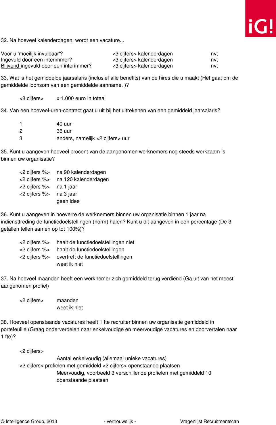 Wat is het gemiddelde jaarsalaris (inclusief alle benefits) van de hires die u maakt (Het gaat om de gemiddelde loonsom van een gemiddelde aanname. )? <8 cijfers> x 1.000 euro in totaal 34.