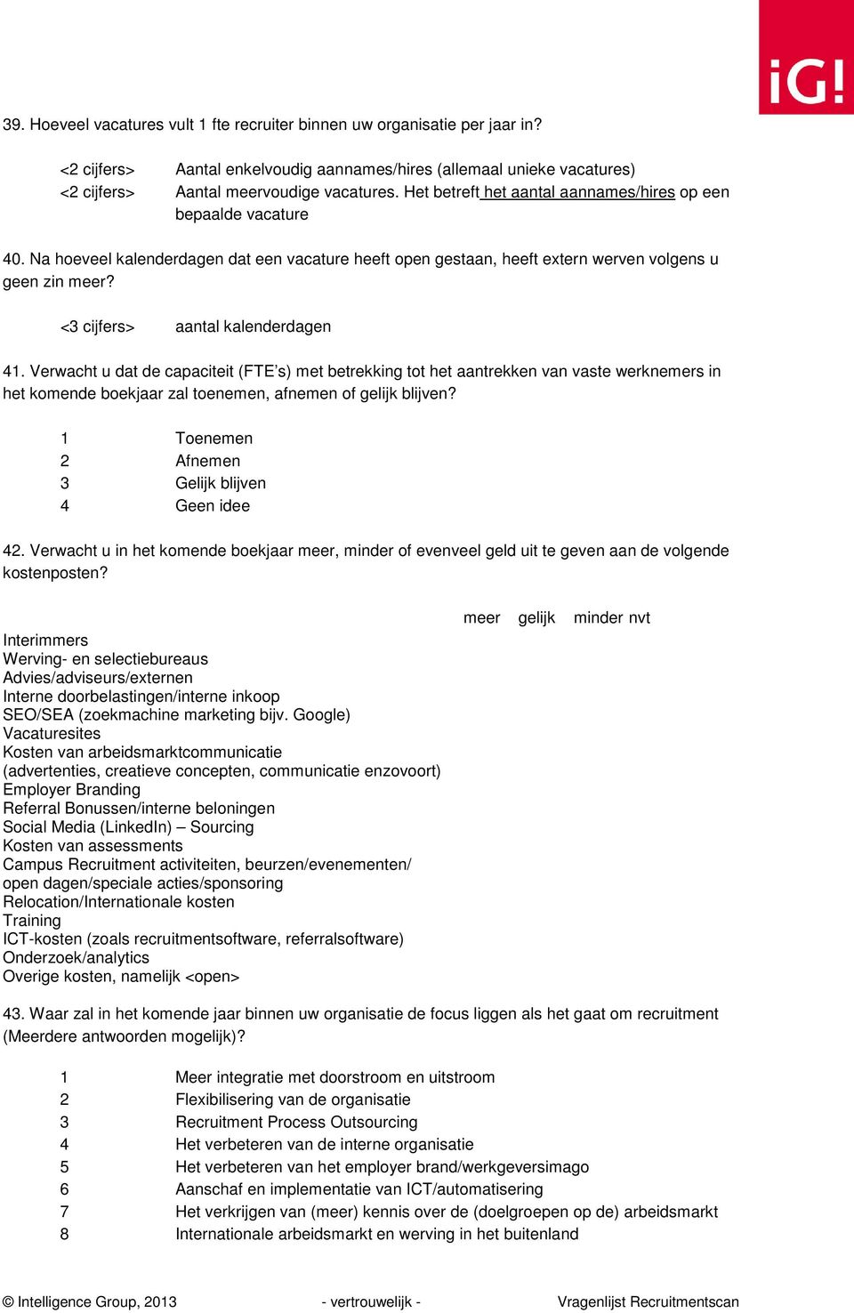 <3 cijfers> aantal kalenderdagen 41. Verwacht u dat de capaciteit (FTE s) met betrekking tot het aantrekken van vaste werknemers in het komende boekjaar zal toenemen, afnemen of gelijk blijven?