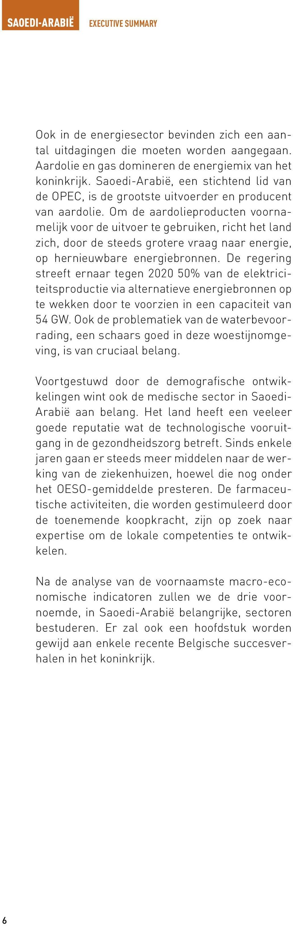 Om de aardolieproducten voornamelijk voor de uitvoer te gebruiken, richt het land zich, door de steeds grotere vraag naar energie, op hernieuwbare energiebronnen.