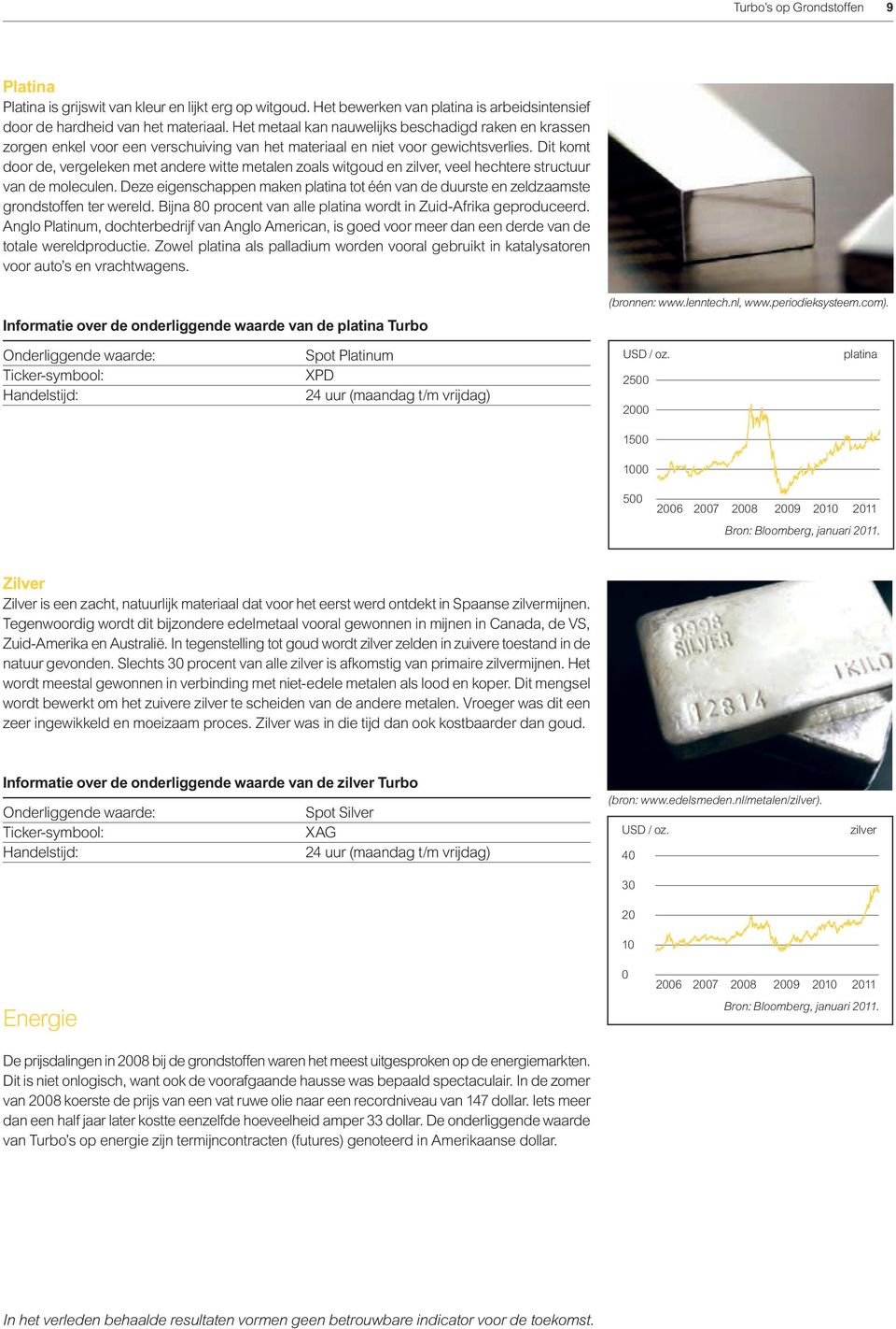 Dit komt door de, vergeleken met andere witte metalen zoals witgoud en zilver, veel hechtere structuur van de moleculen.