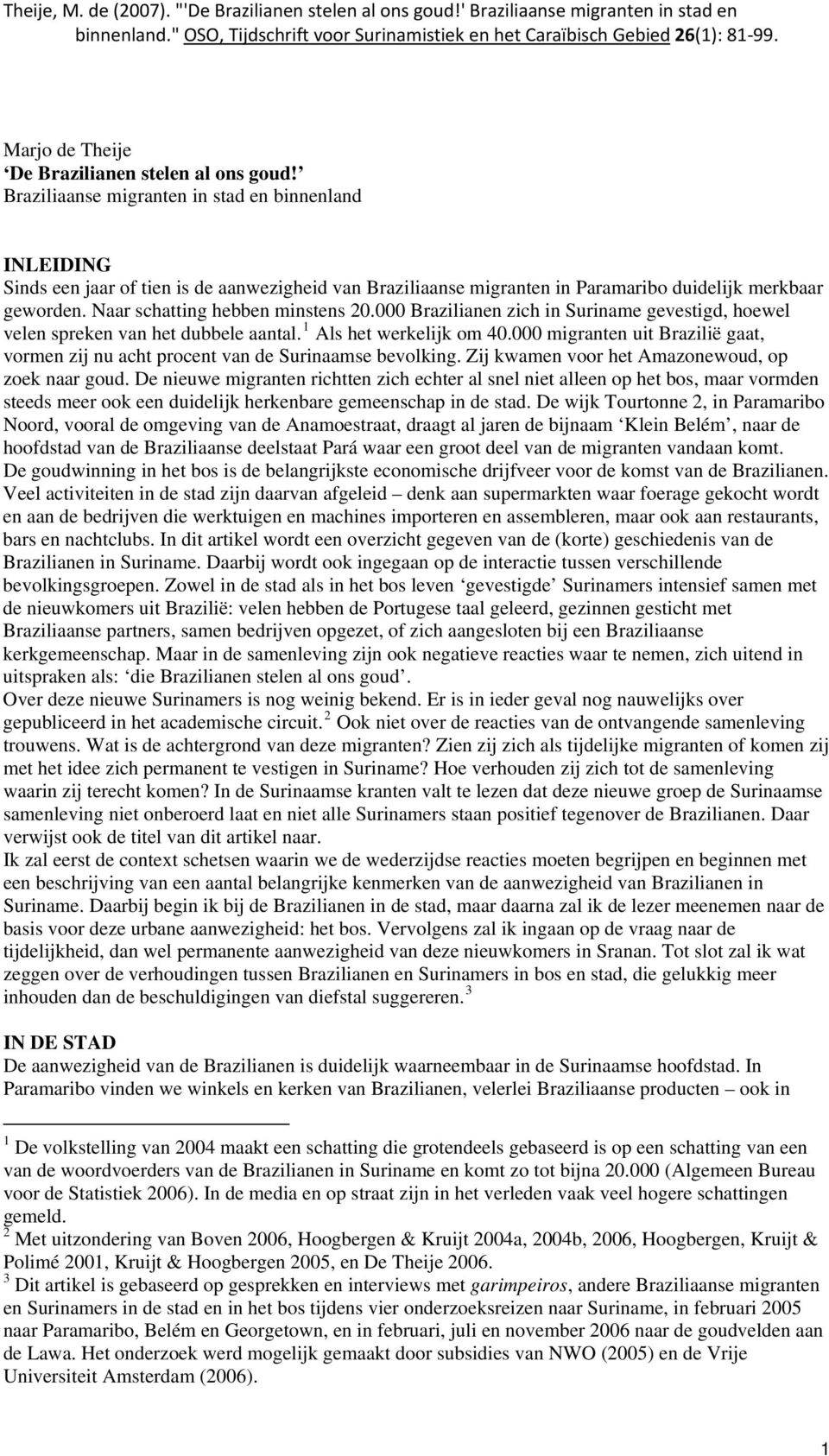 Braziliaanse migranten in stad en binnenland INLEIDING Sinds een jaar of tien is de aanwezigheid van Braziliaanse migranten in Paramaribo duidelijk merkbaar geworden.