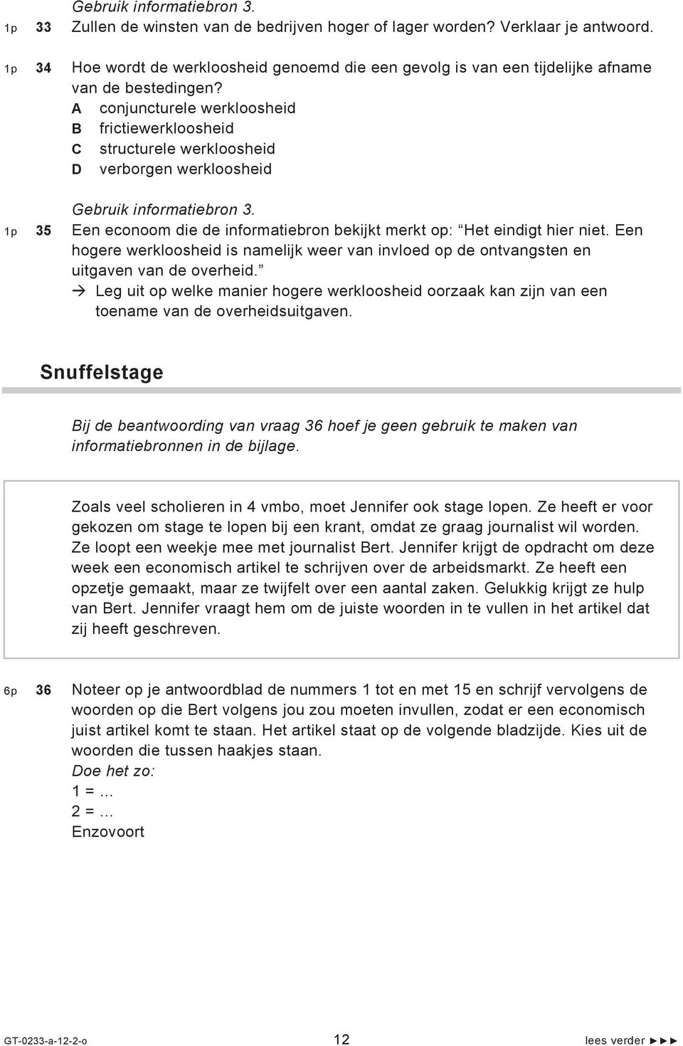 A conjuncturele werkloosheid B frictiewerkloosheid C structurele werkloosheid D verborgen werkloosheid Gebruik informatiebron 3.