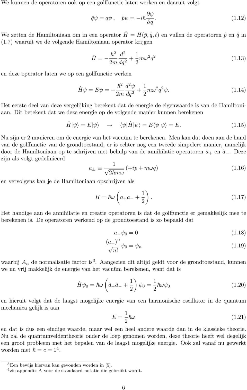 7) waaruit we de volgende Hamiltoniaan operator krijgen en deze operator laten we op een golffunctie werken d Ĥ = m dq + 1 mω q (1.