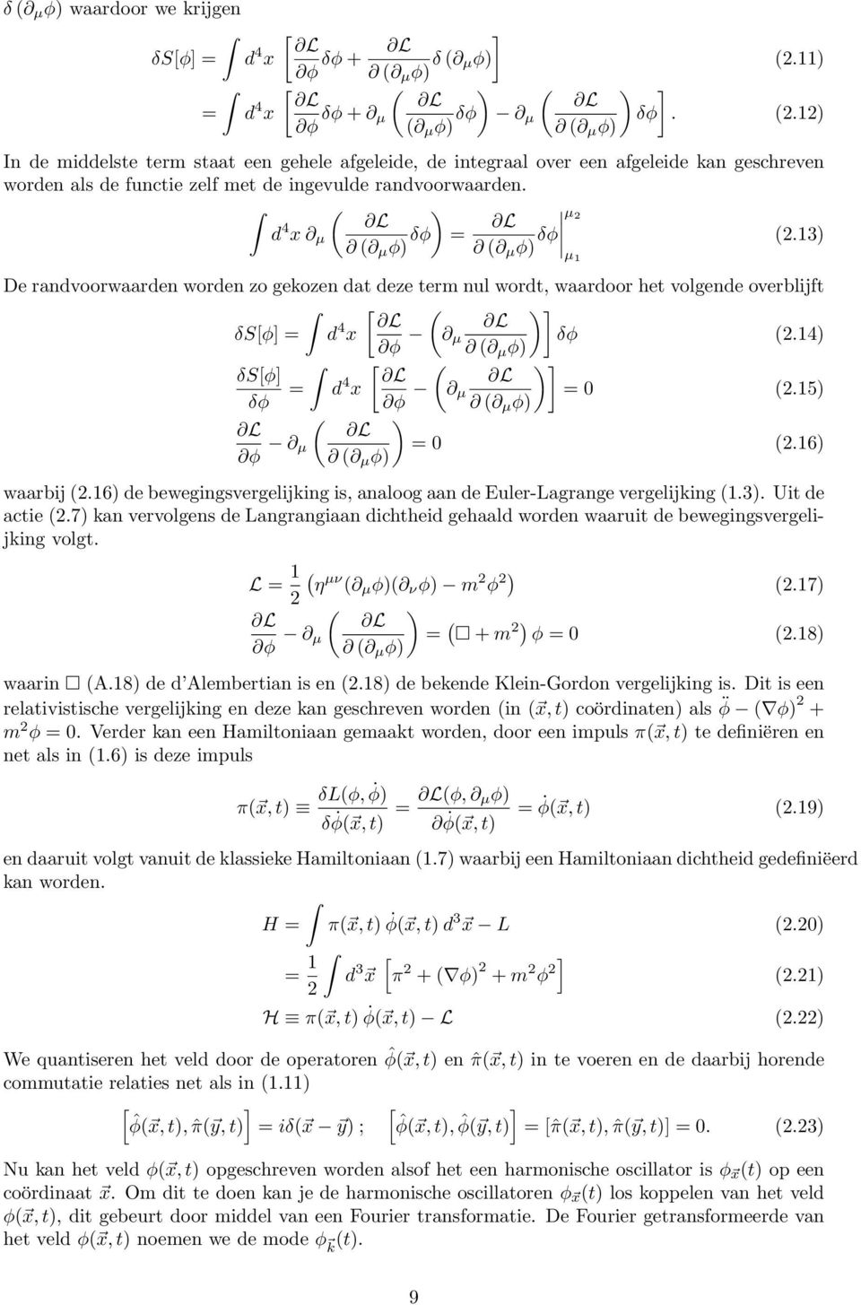 14) ( µ φ) [ ( )] δs[φ] L δφ = d 4 x φ L µ = 0 (.15) ( µ φ) ( ) L L φ µ = 0 (.16) ( µ φ) waarbij (.16) de bewegingsvergelijking is, analoog aan de Euler-Lagrange vergelijking (1.3). Uit de actie (.