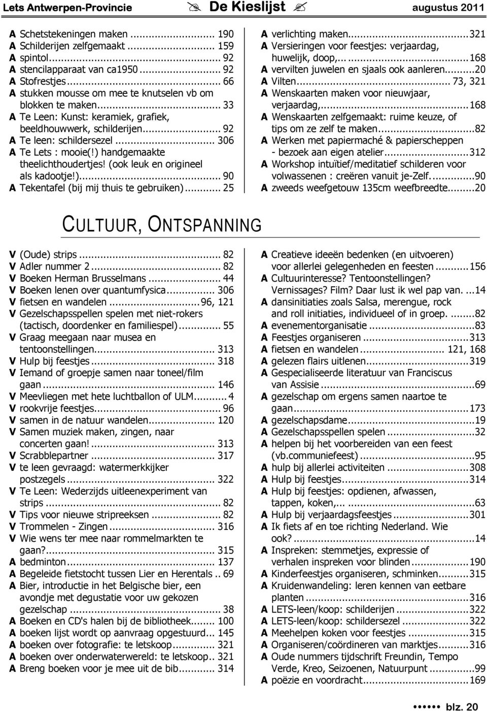 ..25 A verlichting maken...321 A Versieringen voor feestjes: verjaardag, huwelijk, doop,...168 A vervilten juwelen en sjaals ook aanleren...20 A Vilten.