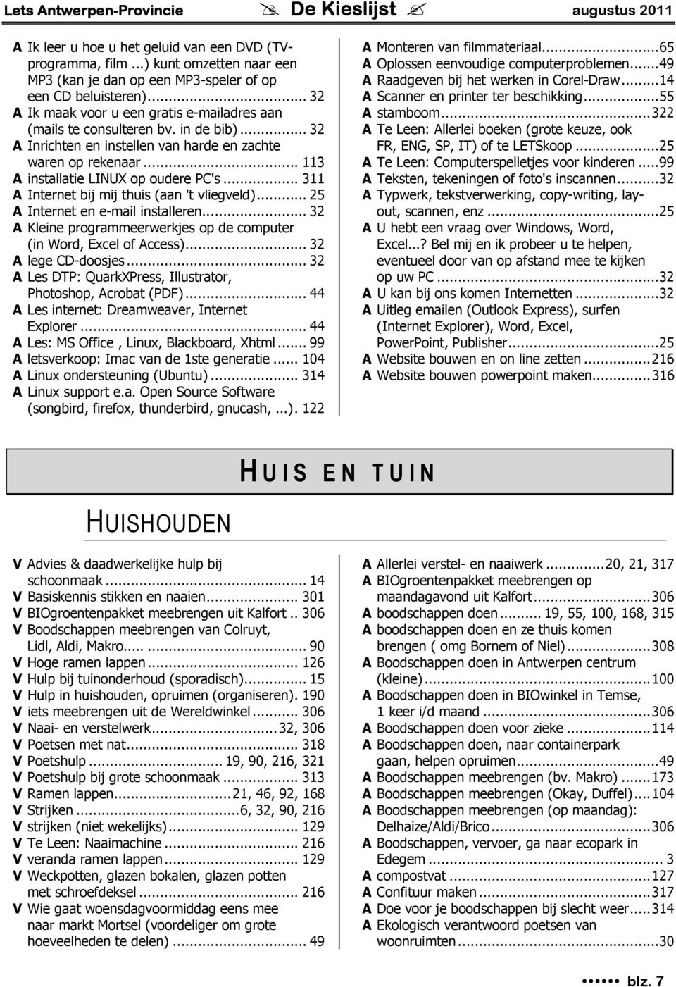 .. 311 A Internet bij mij thuis (aan 't vliegveld)...25 A Internet en e-mail installeren...32 A Kleine programmeerwerkjes op de computer (in Word, Excel of Access)...32 A lege CD-doosjes.