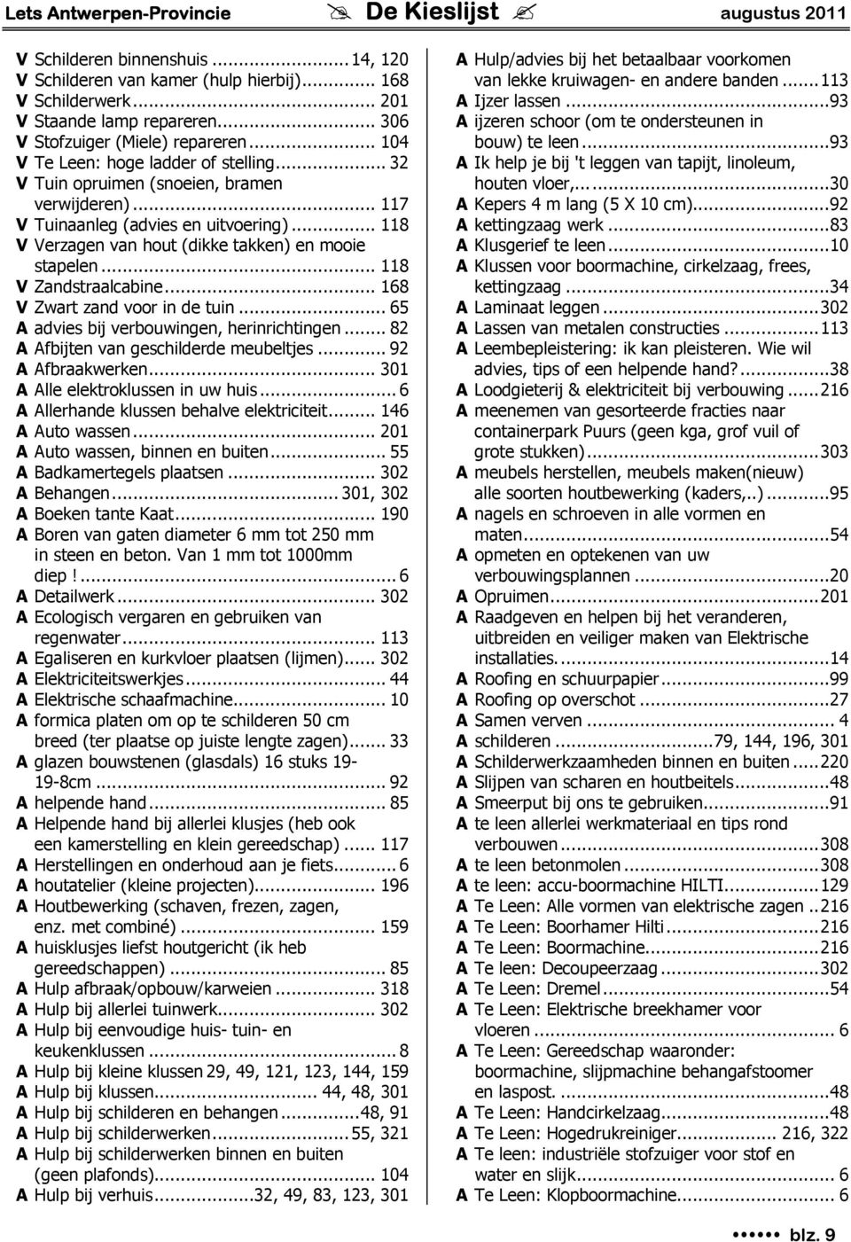 .. 118 V Zandstraalcabine... 168 V Zwart zand voor in de tuin...65 A advies bij verbouwingen, herinrichtingen...82 A Afbijten van geschilderde meubeltjes...92 A Afbraakwerken.