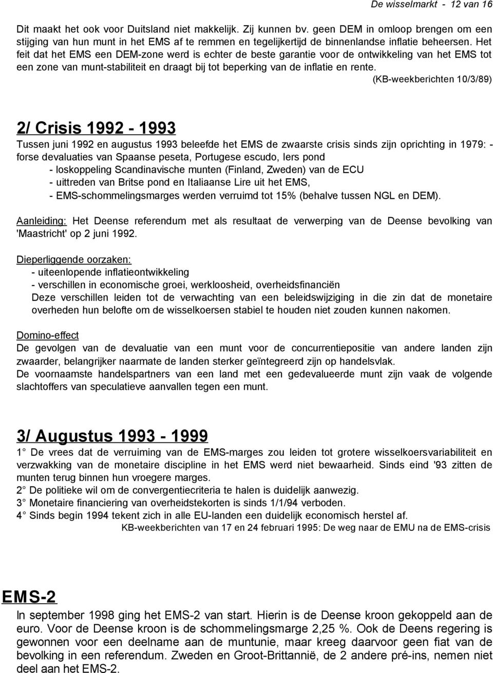 Het feit dat het EMS een DEM-zone werd is echter de beste garantie voor de ontwikkeling van het EMS tot een zone van munt-stabiliteit en draagt bij tot beperking van de inflatie en rente.