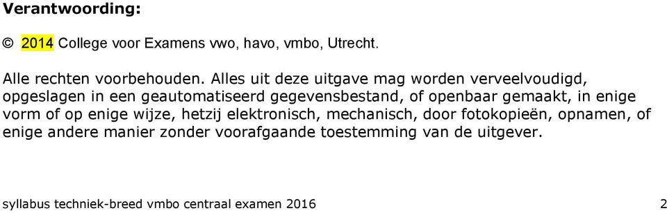 openbaar gemaakt, in enige vorm of op enige wijze, hetzij elektronisch, mechanisch, door fotokopieën,