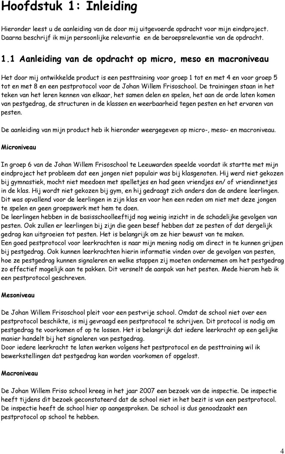 1 Aanleiding van de opdracht op micro, meso en macroniveau Het door mij ontwikkelde product is een pesttraining voor groep 1 tot en met 4 en voor groep 5 tot en met 8 en een pestprotocol voor de