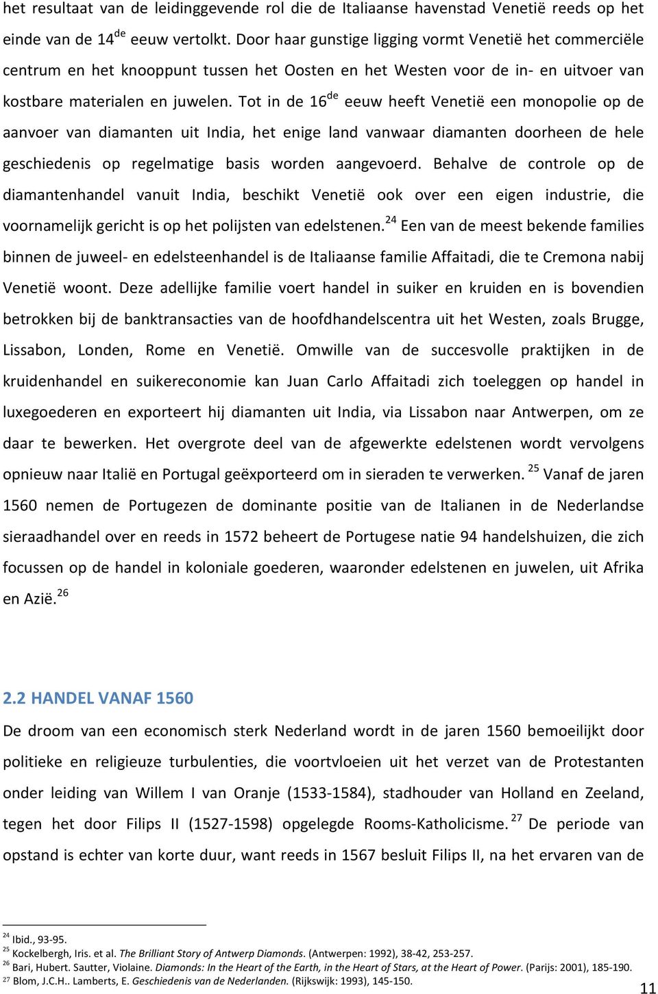 Tot in de 16 de eeuw heeft Venetië een monopolie op de aanvoer van diamanten uit India, het enige land vanwaar diamanten doorheen de hele geschiedenis op regelmatige basis worden aangevoerd.