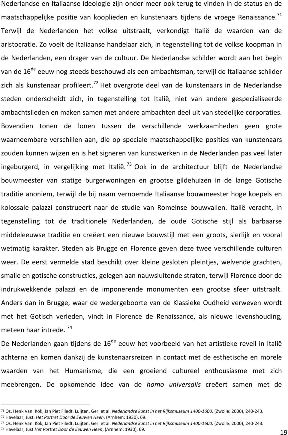 Zo voelt de Italiaanse handelaar zich, in tegenstelling tot de volkse koopman in de Nederlanden, een drager van de cultuur.