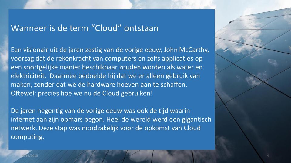 Daarmee bedoelde hij dat we er alleen gebruik van maken, zonder dat we de hardware hoeven aan te schaffen. Oftewel: precies hoe we nu de Cloud gebruiken!