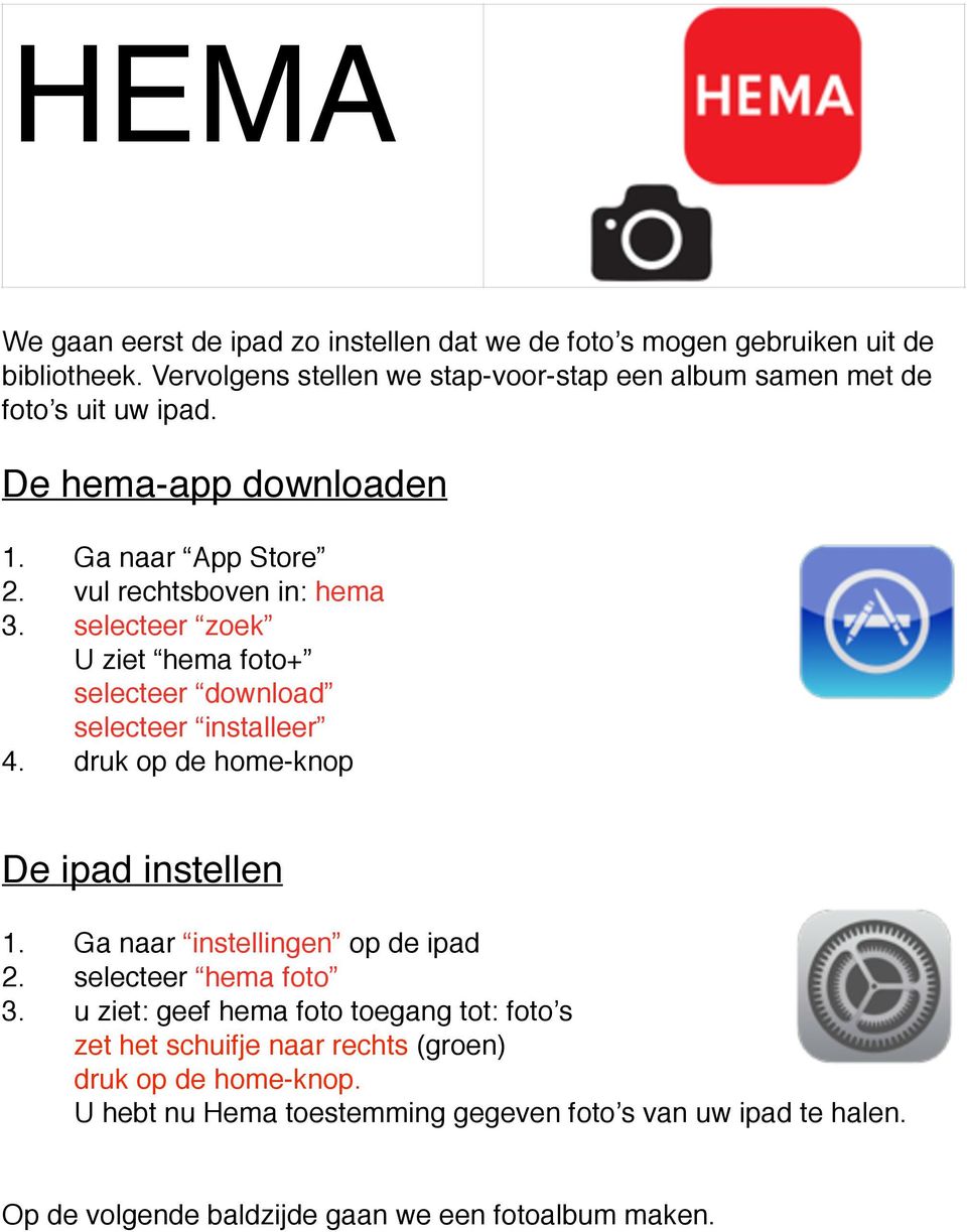 selecteer zoek U ziet hema foto+ selecteer download selecteer installeer 4. druk op de home-knop De ipad instellen 1. Ga naar instellingen op de ipad 2.