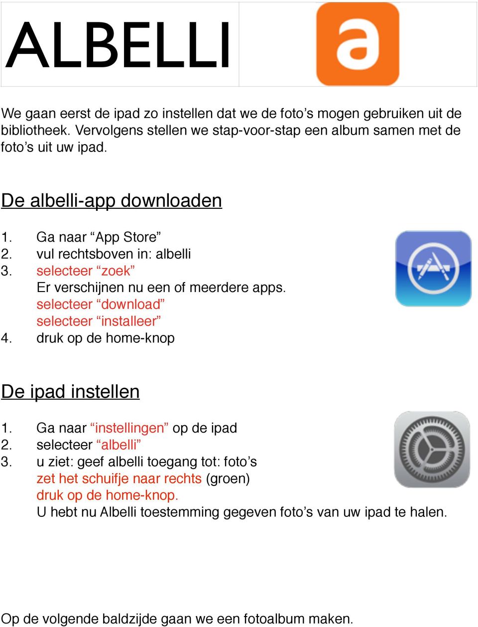 selecteer zoek Er verschijnen nu een of meerdere apps. selecteer download selecteer installeer 4. druk op de home-knop De ipad instellen 1.