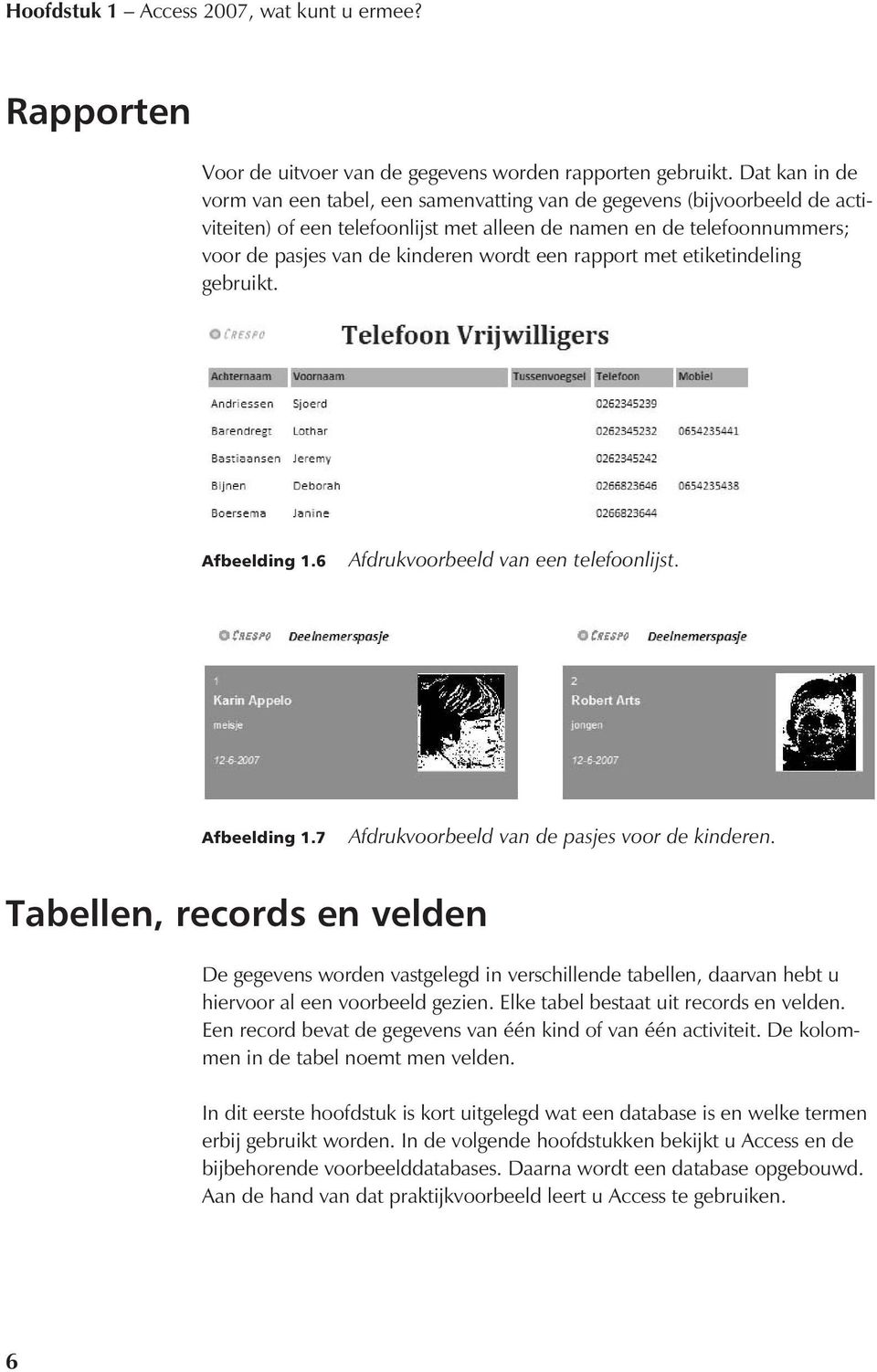 een rapport met etiketindeling gebruikt. Afbeelding 1.6 Afdrukvoorbeeld van een telefoonlijst. Afbeelding 1.7 Afdrukvoorbeeld van de pasjes voor de kinderen.