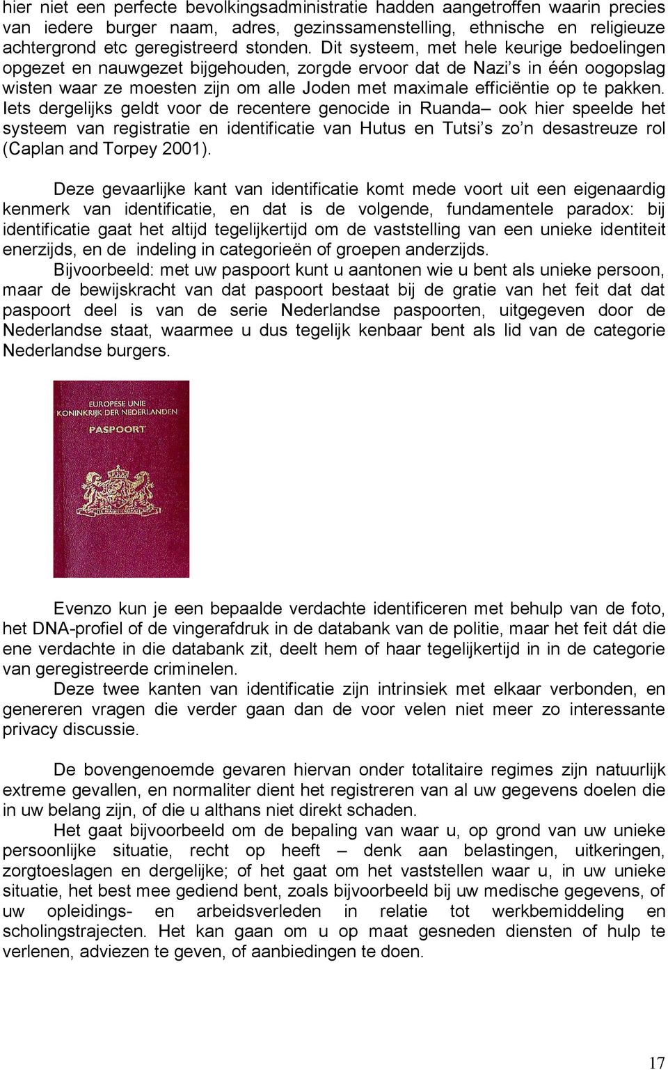 pakken. Iets dergelijks geldt voor de recentere genocide in Ruanda ook hier speelde het systeem van registratie en identificatie van Hutus en Tutsi s zo n desastreuze rol (Caplan and Torpey 2001).