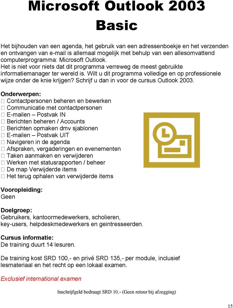 Wilt u dit programma volledige en op professionele wijze onder de knie krijgen? Schrijf u dan in voor de cursus Outlook 2003.