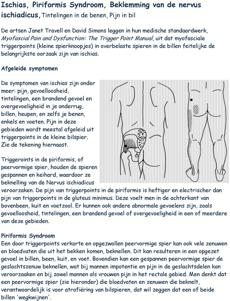 Afgeleide symptomen De symptomen van ischias zijn onder meer: pijn, gevoelloosheid, tintelingen, een brandend gevoel en overgevoeligheid in je onderrug, billen, heupen, en zelfs je benen, enkels en