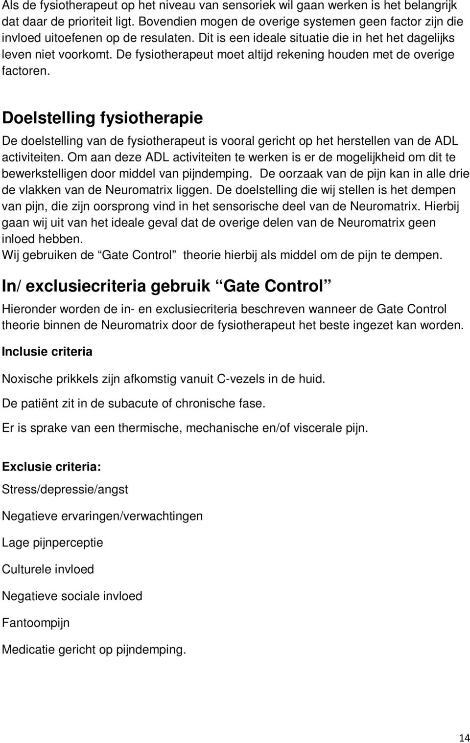 De fysiotherapeut moet altijd rekening houden met de overige factoren. Doelstelling fysiotherapie De doelstelling van de fysiotherapeut is vooral gericht op het herstellen van de ADL activiteiten.