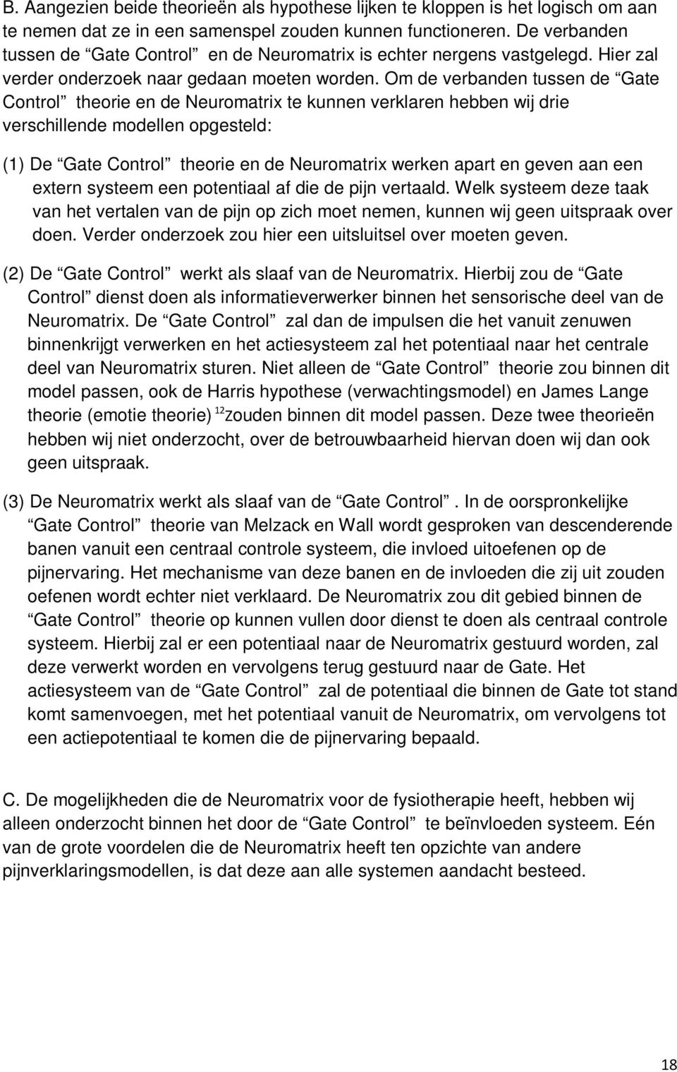 Om de verbanden tussen de Gate Control theorie en de Neuromatrix te kunnen verklaren hebben wij drie verschillende modellen opgesteld: (1) De Gate Control theorie en de Neuromatrix werken apart en