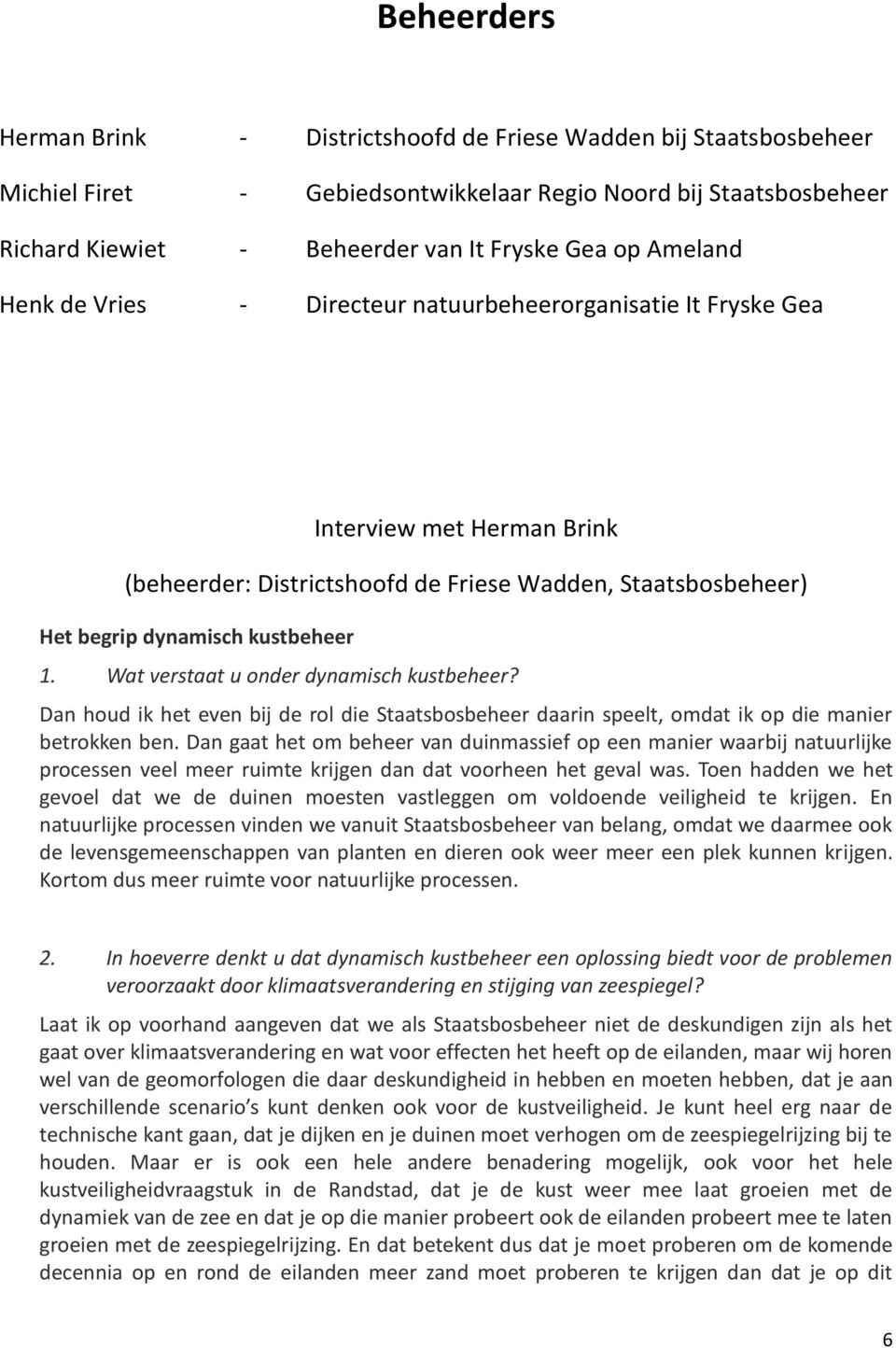 Wat verstaat u onder dynamisch kustbeheer? Dan houd ik het even bij de rol die Staatsbosbeheer daarin speelt, omdat ik op die manier betrokken ben.