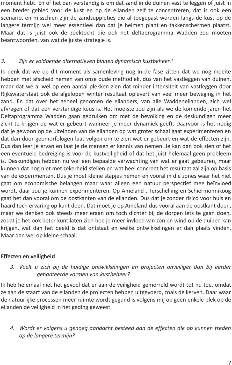 zandsuppleties die al toegepast worden langs de kust op de langere termijn wel meer essentieel dan dat je helmen plant en takkenschermen plaatst.