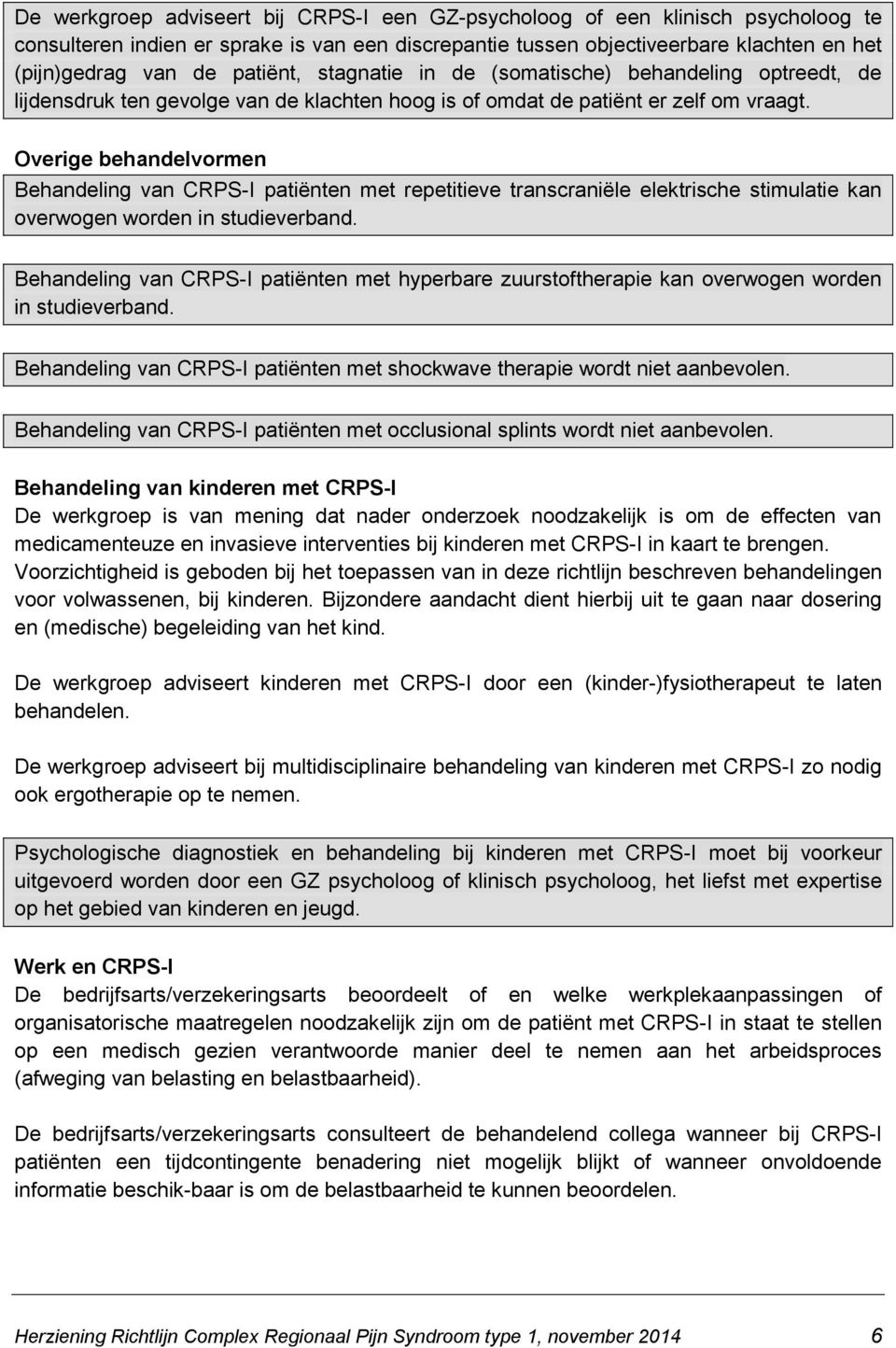 Overige behandelvormen Behandeling van CRPS-I patiënten met repetitieve transcraniële elektrische stimulatie kan overwogen worden in studieverband.