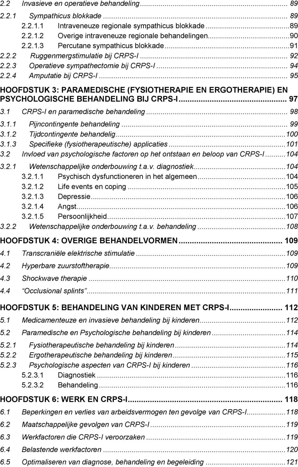 .. 95 HOOFDSTUK 3: PARAMEDISCHE (FYSIOTHERAPIE EN ERGOTHERAPIE) EN PSYCHOLOGISCHE BEHANDELING BIJ CRPS-I... 97 3.1 CRPS-I en paramedische behandeling... 98 3.1.1 Pijncontingente behandeling... 99 3.1.2 Tijdcontingente behandelig.