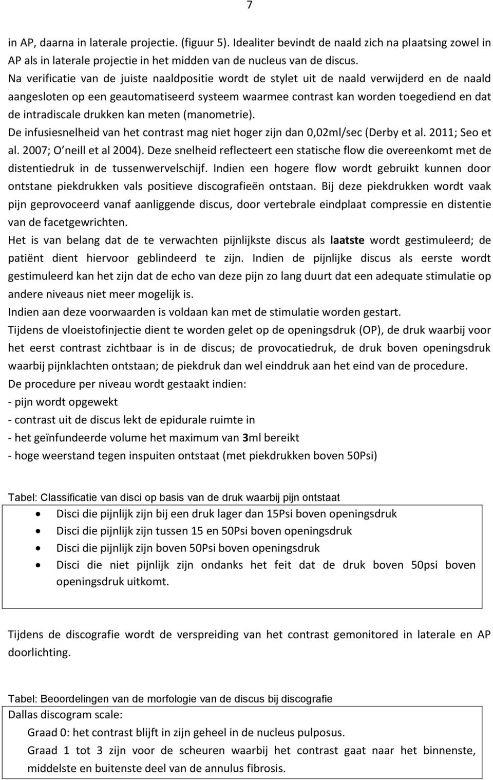 drukken kan meten (manometrie). De infusiesnelheid van het contrast mag niet hoger zijn dan 0,02ml/sec (Derby et al. 2011; Seo et al. 2007; O neill et al 2004).