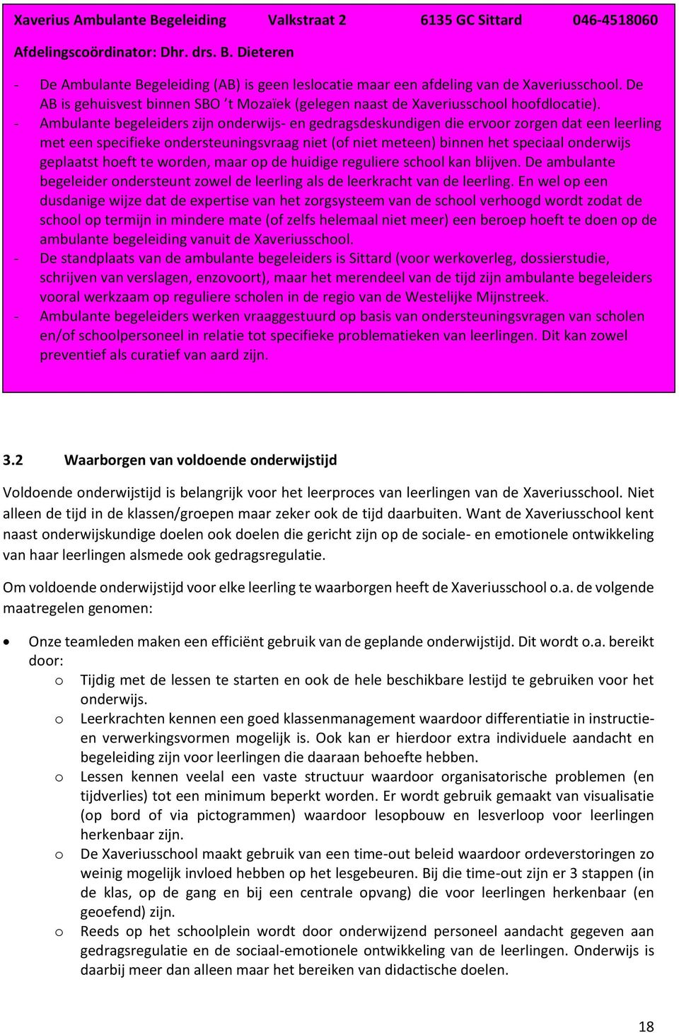 - Ambulante begeleiders zijn onderwijs- en gedragsdeskundigen die ervoor zorgen dat een leerling met een specifieke ondersteuningsvraag niet (of niet meteen) binnen het speciaal onderwijs geplaatst